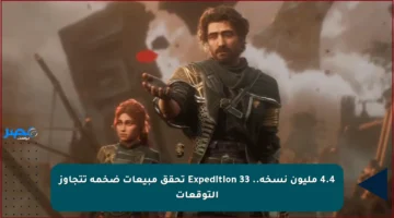 4.4 مليون نسخة.. Expedition 33 تحقق مبيعات ضخمة تتجاوز التوقعات